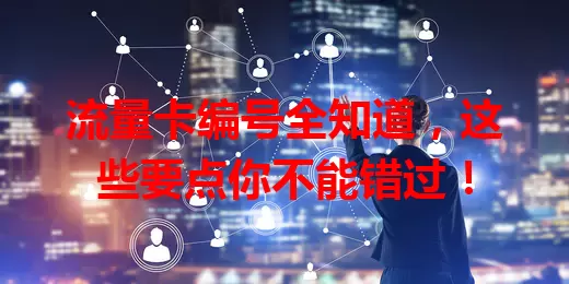 流量卡编号全知道,这些要点你不能错过!
