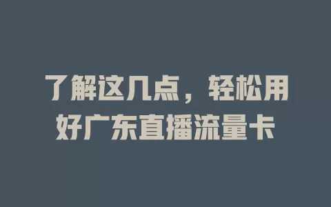 了解这几点，轻松用好广东直播流量卡