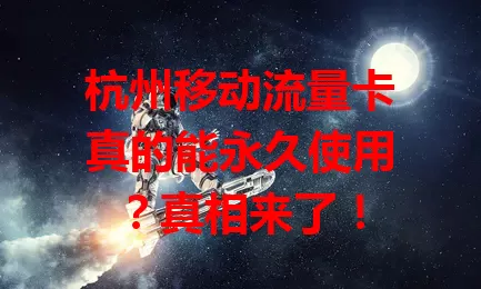 杭州移动流量卡真的能永久使用？真相来了！