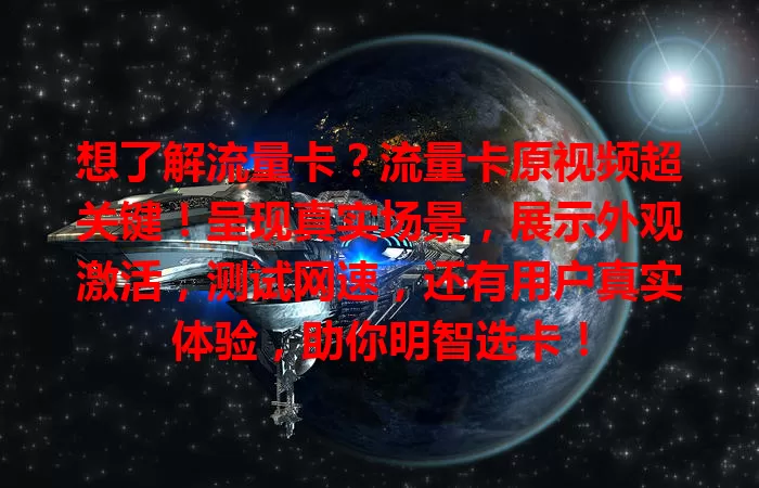 想了解流量卡？流量卡原视频超关键！呈现真实场景，展示外观激活，测试网速，还有用户真实体验，助你明智选卡！