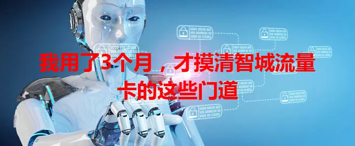 我用了3个月，才摸清智城流量卡的这些门道