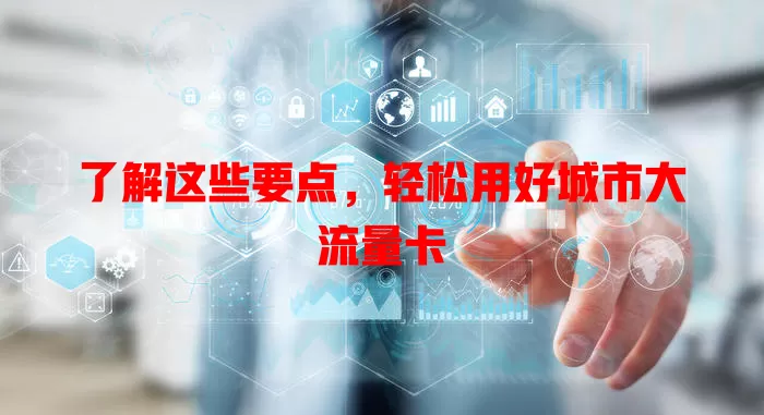 了解这些要点，轻松用好城市大流量卡