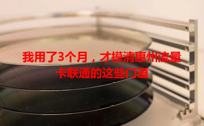我用了3个月，才摸清惠州流量卡联通的这些门道
