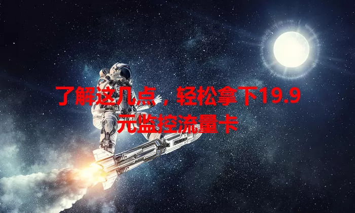 了解这几点，轻松拿下19.9元监控流量卡