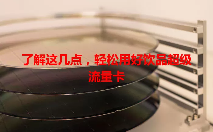 了解这几点,轻松用好饮品超级流量卡