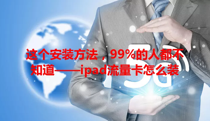这个安装方法,99%的人都不知道——ipad流量卡怎么装