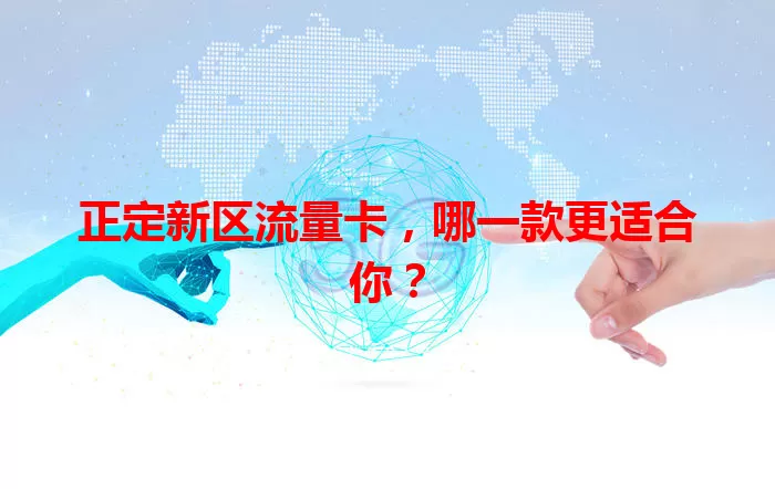 正定新区流量卡，哪一款更适合你？