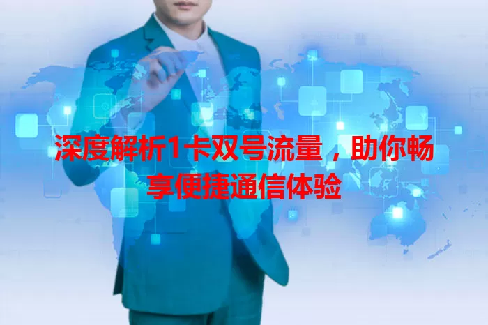 深度解析1卡双号流量，助你畅享便捷通信体验