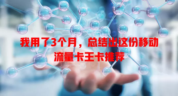 我用了3个月，总结出这份移动流量卡王卡推荐