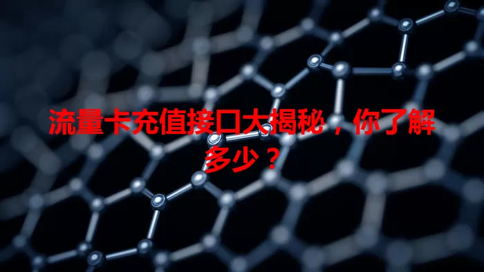 流量卡充值接口大揭秘，你了解多少？
