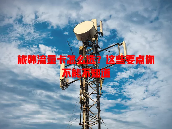 旅韩流量卡怎么选？这些要点你不能不知道