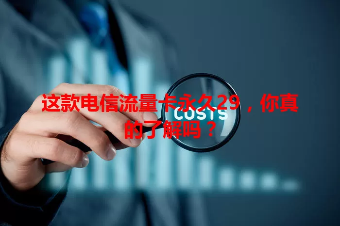 这款电信流量卡永久29，你真的了解吗？