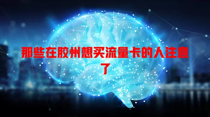 那些在胶州想买流量卡的人注意了
