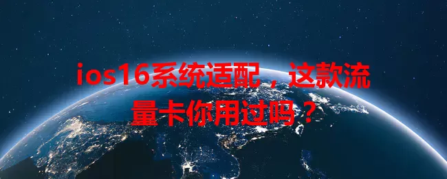 ios16系统适配，这款流量卡你用过吗？