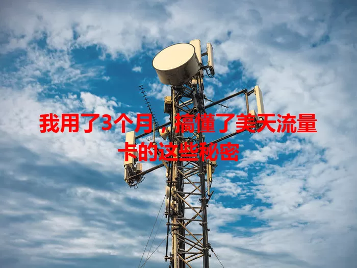 我用了3个月，搞懂了美天流量卡的这些秘密