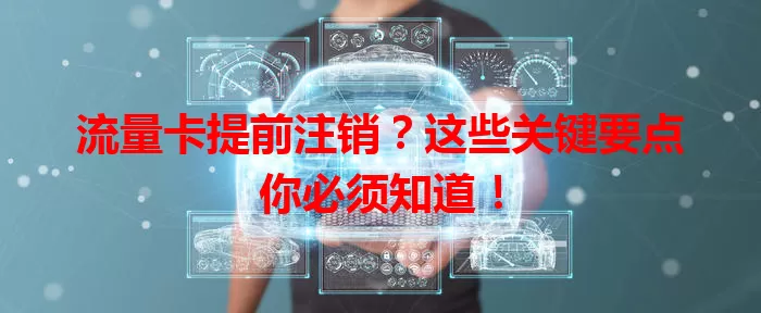 流量卡提前注销？这些关键要点你必须知道！