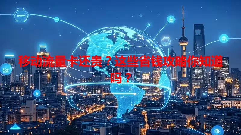 移动流量卡还贵？这些省钱攻略你知道吗？