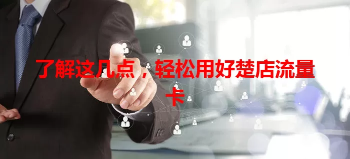了解这几点，轻松用好楚店流量卡