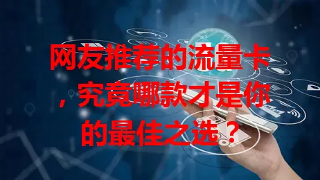 网友推荐的流量卡，究竟哪款才是你的最佳之选？