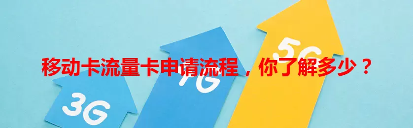 移动卡流量卡申请流程,你了解多少?