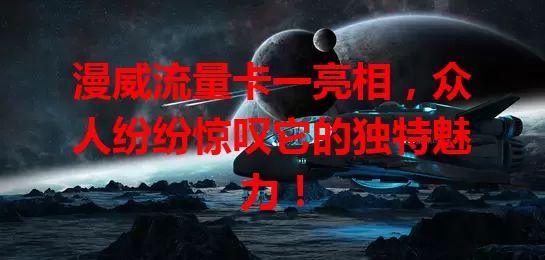 漫威流量卡一亮相,众人纷纷惊叹它的独特魅力!