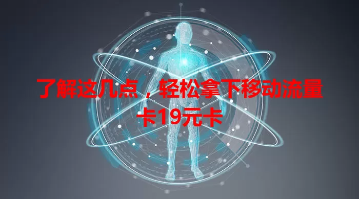 了解这几点，轻松拿下移动流量卡19元卡