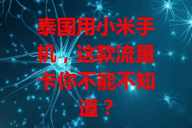 泰国用小米手机，这款流量卡你不能不知道？