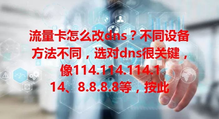 流量卡怎么改dns？不同设备方法不同，选对dns很关键，像114.114.114.114、8.8.8.8等，按此操作轻松换dns，畅享优质网络体验