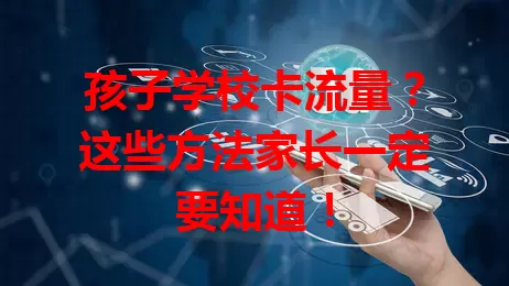 孩子学校卡流量？这些方法家长一定要知道！