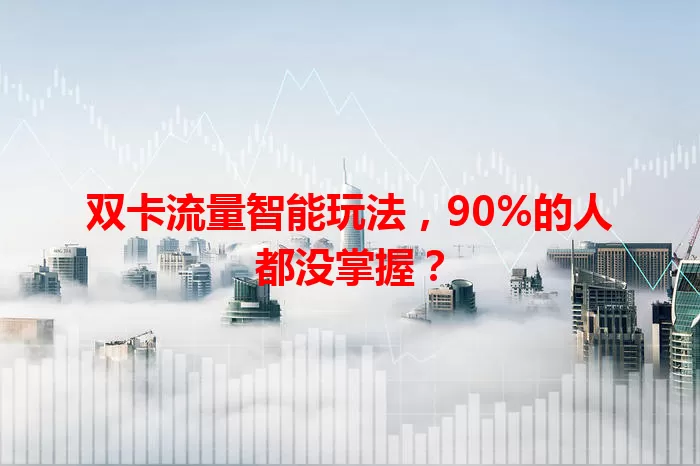双卡流量智能玩法，90%的人都没掌握？