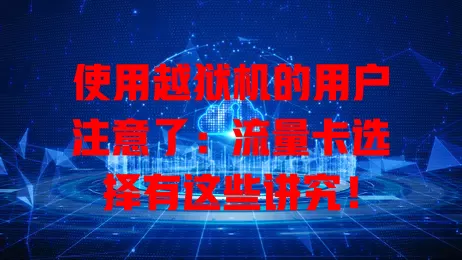 使用越狱机的用户注意了：流量卡选择有这些讲究！