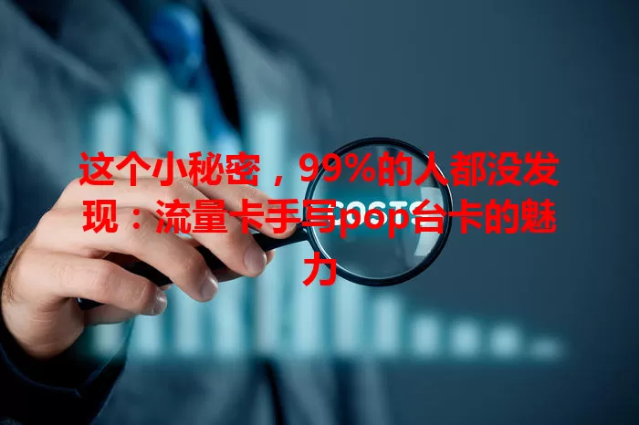 这个小秘密，99%的人都没发现：流量卡手写pop台卡的魅力