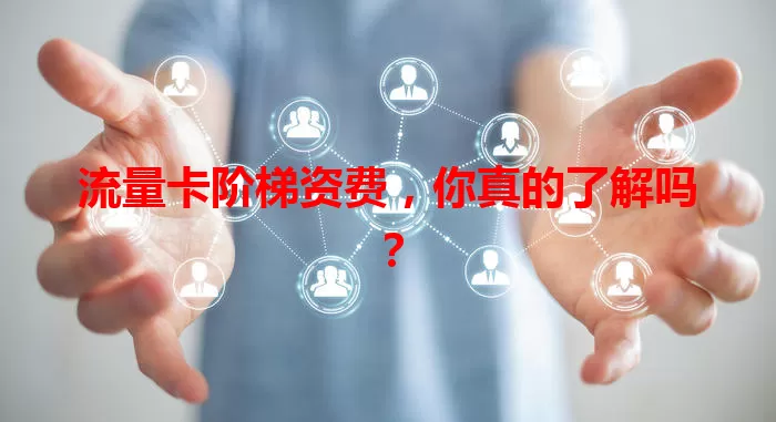 流量卡阶梯资费，你真的了解吗？