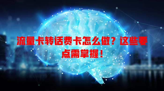 流量卡转话费卡怎么做？这些要点需掌握！