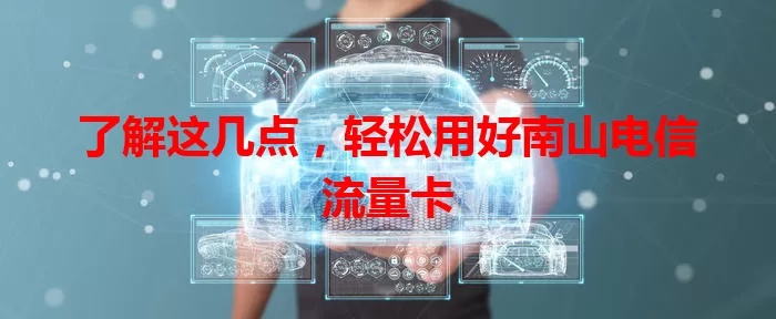 了解这几点，轻松用好南山电信流量卡