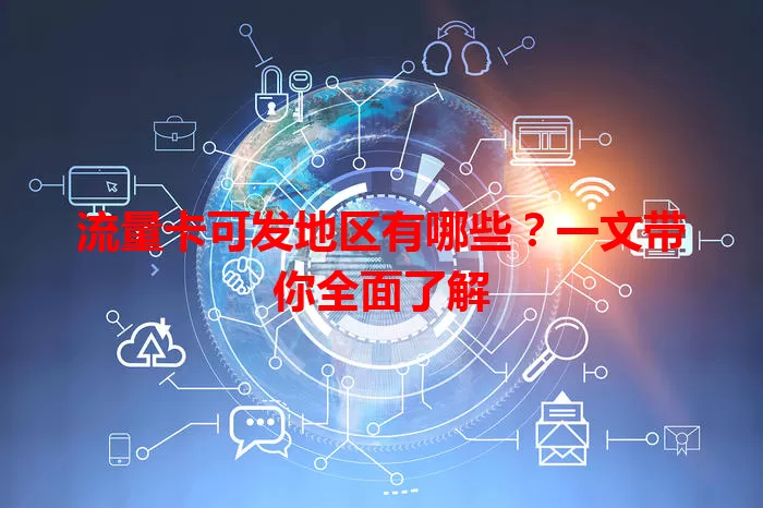 流量卡可发地区有哪些?一文带你全面了解