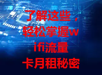 了解这些，轻松掌握wifi流量卡月租秘密