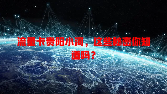 流量卡贵阳小河，这些秘密你知道吗？