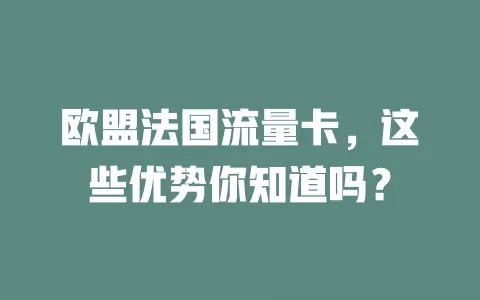 欧盟法国流量卡，这些优势你知道吗？