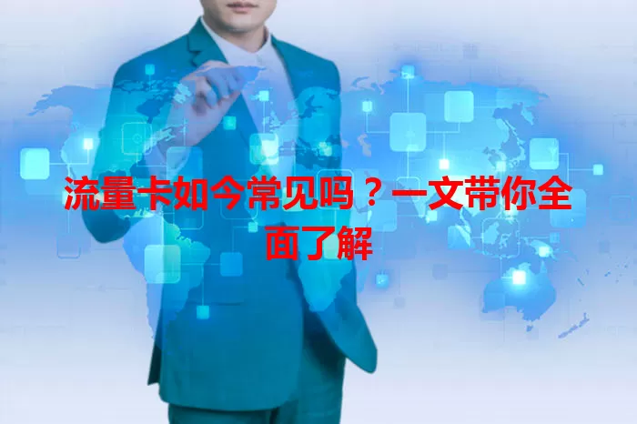 流量卡如今常见吗？一文带你全面了解