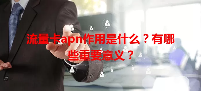 流量卡apn作用是什么？有哪些重要意义？