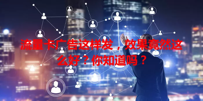 流量卡广告这样发，效果竟然这么好？你知道吗？