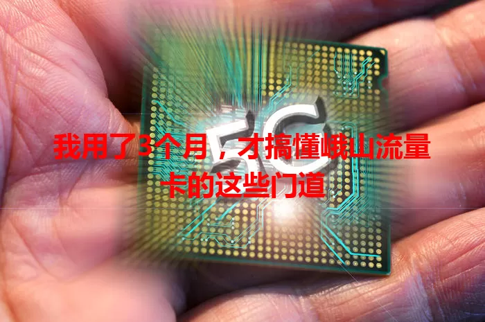 我用了3个月，才搞懂峨山流量卡的这些门道
