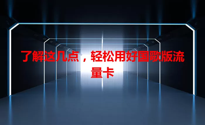 了解这几点，轻松用好国歌版流量卡