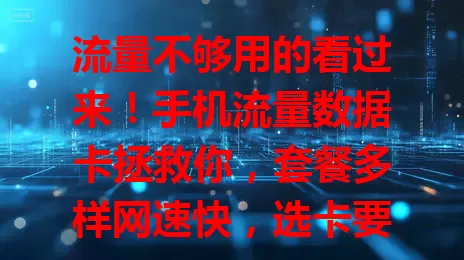 流量不够用的看过来！手机流量数据卡拯救你，套餐多样网速快，选卡要点快get！