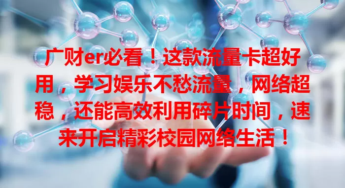 广财er必看！这款流量卡超好用，学习娱乐不愁流量，网络超稳，还能高效利用碎片时间，速来开启精彩校园网络生活！