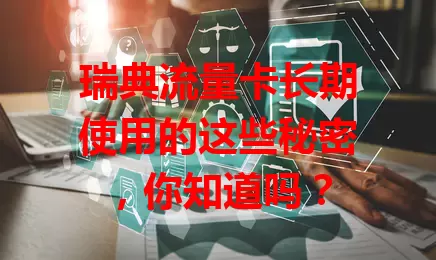 瑞典流量卡长期使用的这些秘密，你知道吗？