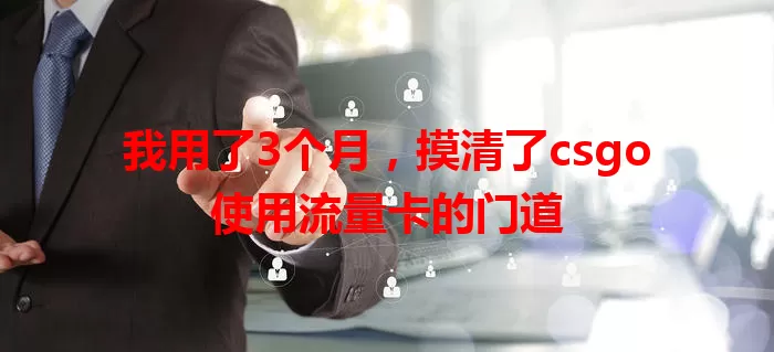 我用了3个月，摸清了csgo使用流量卡的门道