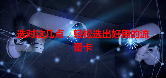 选对这几点，轻松选出好用的流量卡