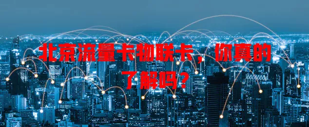 北京流量卡物联卡，你真的了解吗？